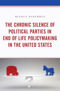 Immagine di copertina: The Chronic Silence of Political Parties in End of Life Policymaking in the United States 9781498556088
