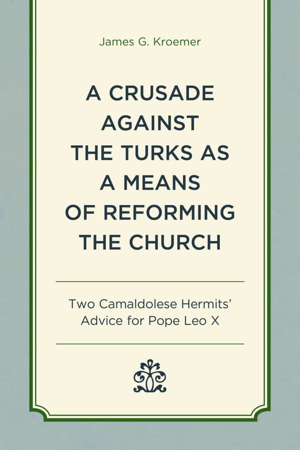 Crusade Against the Turks as a Means of Reforming the Church Two Camaldolese Hermits’ Advice for Pope Leo X