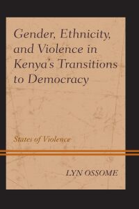 Imagen de portada: Gender, Ethnicity, and Violence in Kenya’s Transitions to Democracy 9781498558303