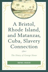 Omslagafbeelding: A Bristol, Rhode Island, and Matanzas, Cuba, Slavery Connection 9781498562638