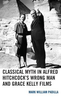 Omslagafbeelding: Classical Myth in Alfred Hitchcock's Wrong Man and Grace Kelly Films 9781498563505
