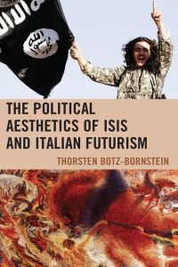 Imagen de portada: The Political Aesthetics of ISIS and Italian Futurism 9781498564366