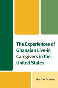 Omslagafbeelding: The Experiences of Ghanaian Live-in Caregivers in the United States 9781498564458