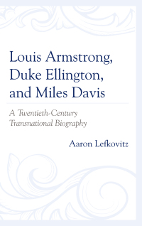 صورة الغلاف: Louis Armstrong, Duke Ellington, and Miles Davis 9781498567510