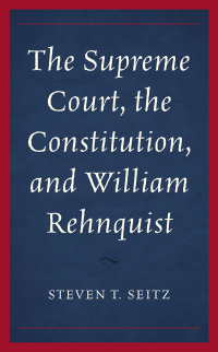 Cover image: The Supreme Court, the Constitution, and William Rehnquist 9781498568821