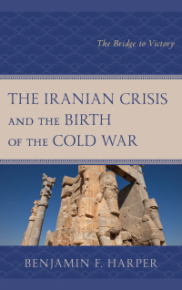 Imagen de portada: The Iranian Crisis and the Birth of the Cold War 9781498576963