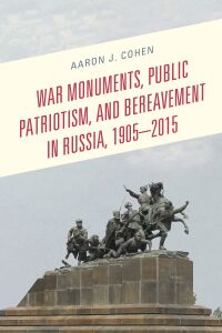 Omslagafbeelding: War Monuments, Public Patriotism, and Bereavement in Russia, 1905–2015 9781498577472