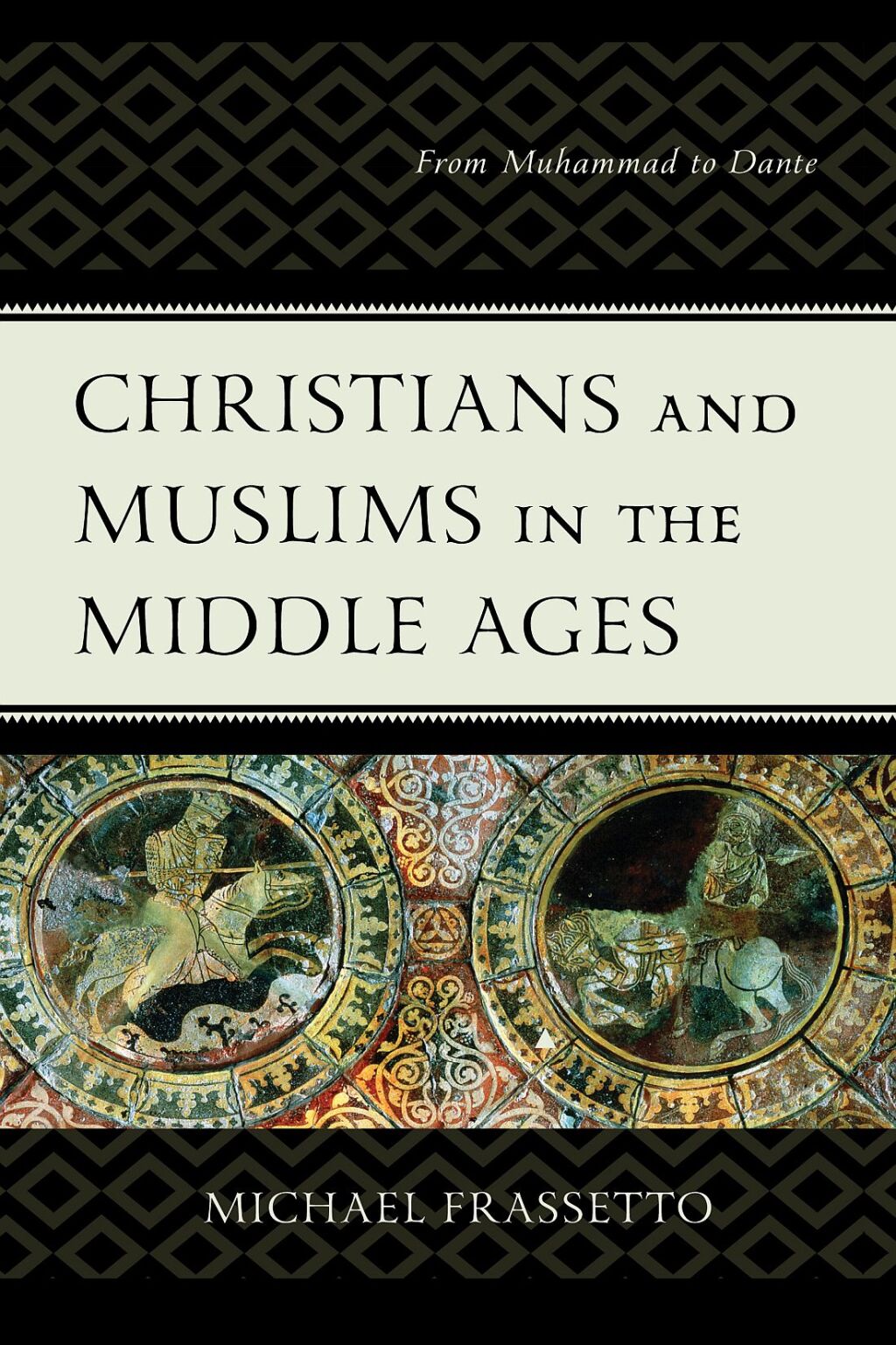 Christians and Muslims in the Middle Ages From Muhammad to Dante