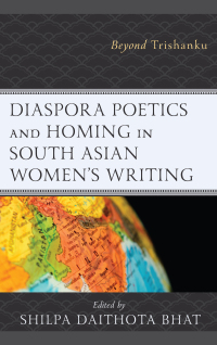 صورة الغلاف: Diaspora Poetics and Homing in South Asian Women's Writing 9781498577625