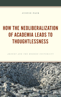 Cover image: How the Neoliberalization of Academia Leads to Thoughtlessness 9781498584791