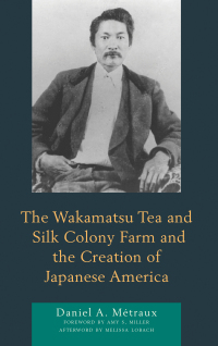 Omslagafbeelding: The Wakamatsu Tea and Silk Colony Farm and the Creation of Japanese America 9781498585385