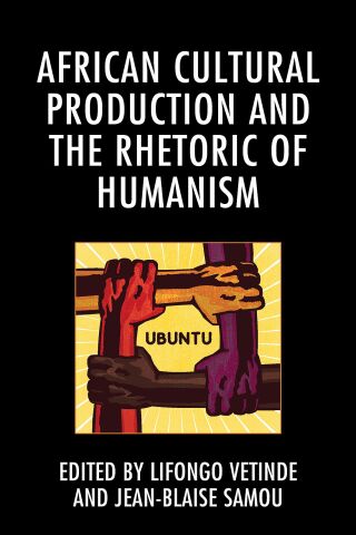 Cover image: African Cultural Production and the Rhetoric of Humanism 1st edition 9781498587563
