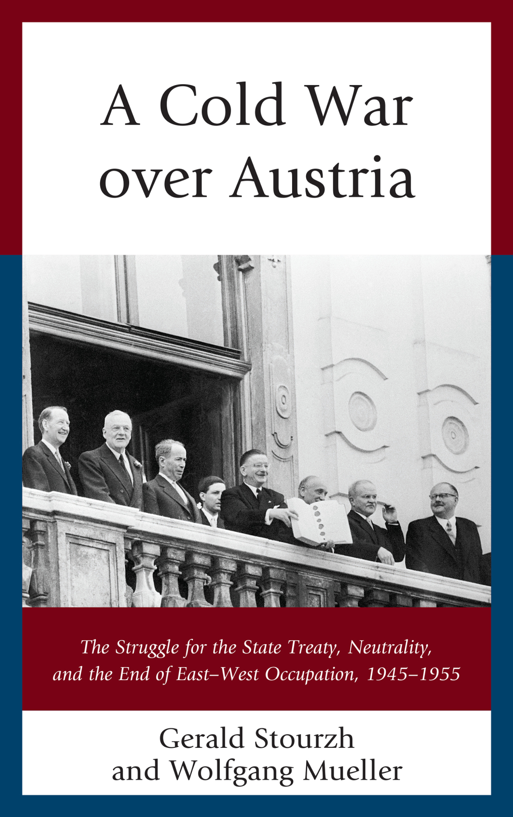 A Cold War over Austria The Struggle for the State Treaty, Neutrality, and the End of East–West Occupation, 1945–1955