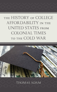 Cover image: The History of College Affordability in the United States from Colonial Times to the Cold War 9781498588430