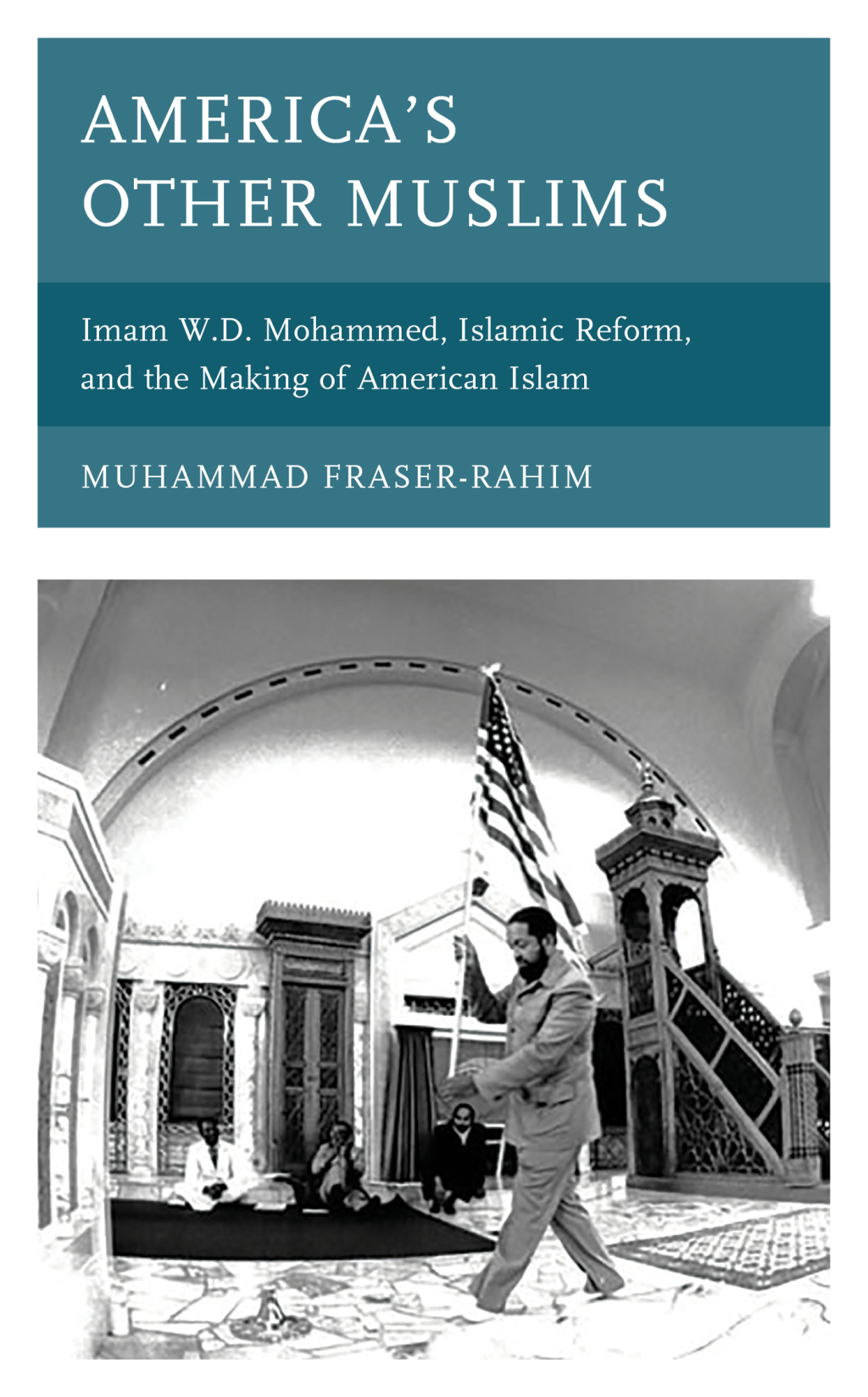 America’s Other Muslims Imam W.D. Mohammed, Islamic Reform, and the Making of American Islam