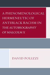 Cover image: A Phenomenological Hermeneutic of Antiblack Racism in The Autobiography of Malcolm X 9781498592338