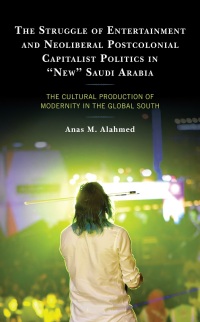 Imagen de portada: The Struggle of Entertainment and Neoliberal Postcolonial Capitalist Politics in "New" Saudi Arabia 9781498593748