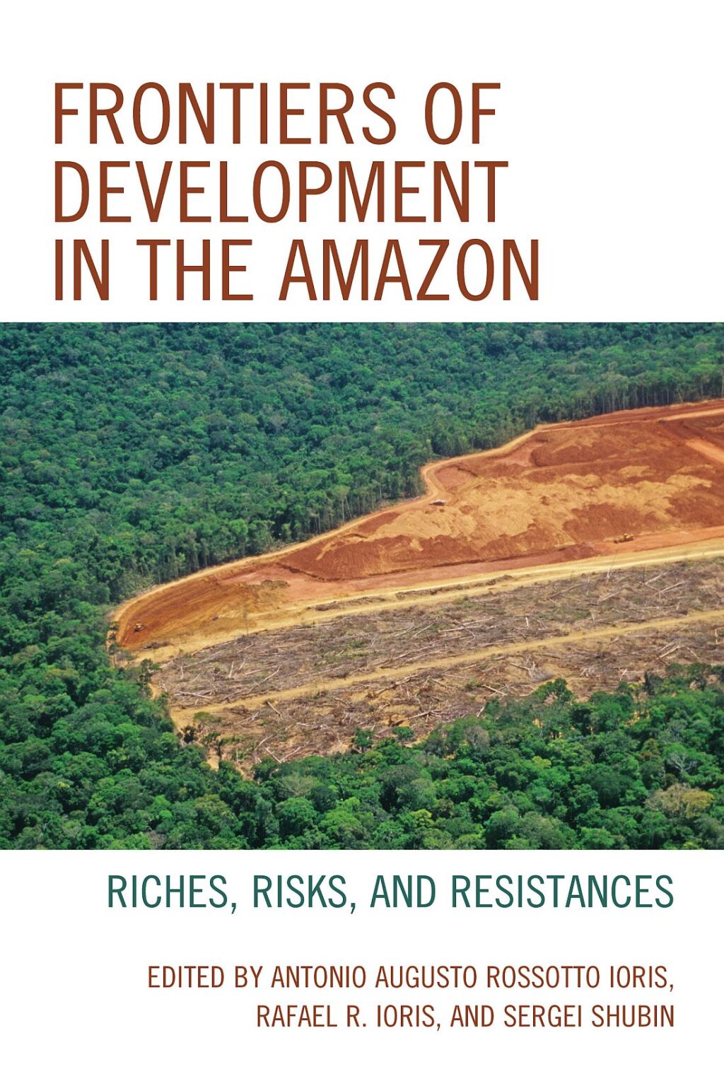 Frontiers of Development in the Amazon Riches, Risks, and Resistances
