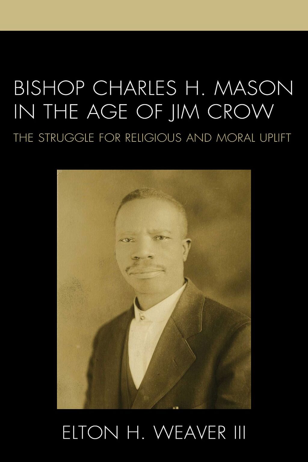 Bishop Charles H. Mason in the Age of Jim Crow The Struggle for Religious and Moral Uplift