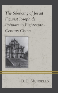 Cover image: The Silencing of Jesuit Figurist Joseph de Prémare in Eighteenth-Century China 9781498595667