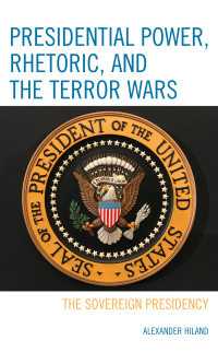 Cover image: Presidential Power, Rhetoric, and the Terror Wars 9781498598255