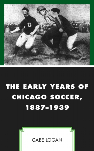 Imagen de portada: The Early Years of Chicago Soccer, 1887–1939 1st edition 9781498599030