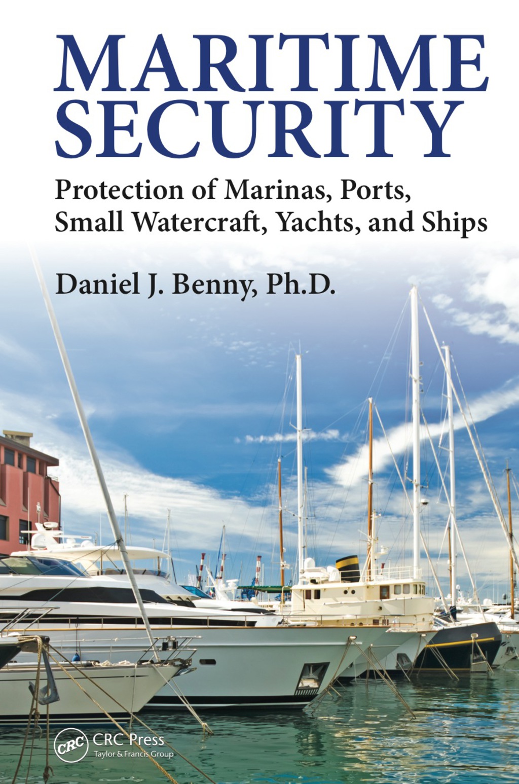 Maritime Security Protection of Marinas, Ports, Small Watercraft, Yachts, and Ships 1st Edition
