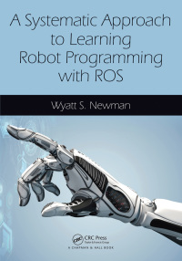 Cover image: A Systematic Approach to Learning Robot Programming with ROS 1st edition 9781138096301
