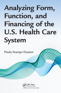 صورة الغلاف: Analyzing Form, Function, and Financing of the U.S. Health Care System 1st edition 9781482236538