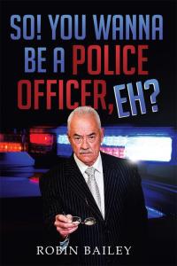 Cover image: So! You Wanna Be a Police Officer, Eh? 9781499001648