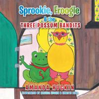 Cover image: Sprookie, Froogle & the Three Possum Bandits 9781499013849
