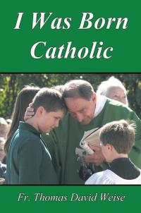 Cover image: I Was Born Catholic 9781499016529