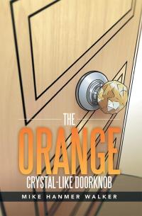 Imagen de portada: The Orange Crystal-Like Doorknob 9781499028805