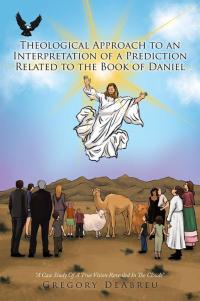 Imagen de portada: Theological Approach to an Interpretation of a Prediction Related to the Book of Daniel 9781499030204