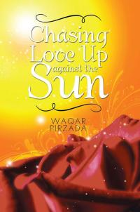 Cover image: Chasing Love up Against the Sun 9781499034301