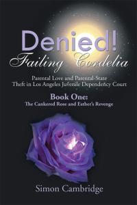 Imagen de portada: Denied! Failing Cordelia: Parental Love and Parental-State Theft in Los Angeles Juvenile Dependency Court 9781499046939