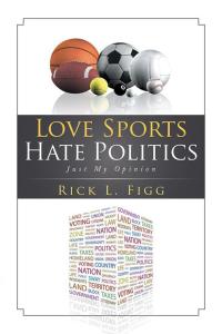 Cover image: Love Sports Hate Politics 9781499048902