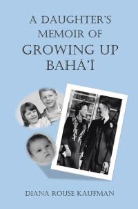 Cover image: A Daughter’S Memoir of Growing up Bahá’Í 9781499051919