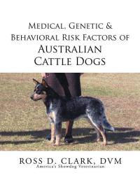 Imagen de portada: Medical, Genetic & Behavioral Risk Factors of Australian Cattle Dogs 9781499054408