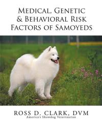 Cover image: Medical, Genetic & Behavioral Risk Factors of Samoyeds 9781499057454