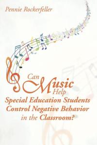 Omslagafbeelding: Can Music Help Special Education Students Control Negative Behavior in the Classroom? 9781499063738