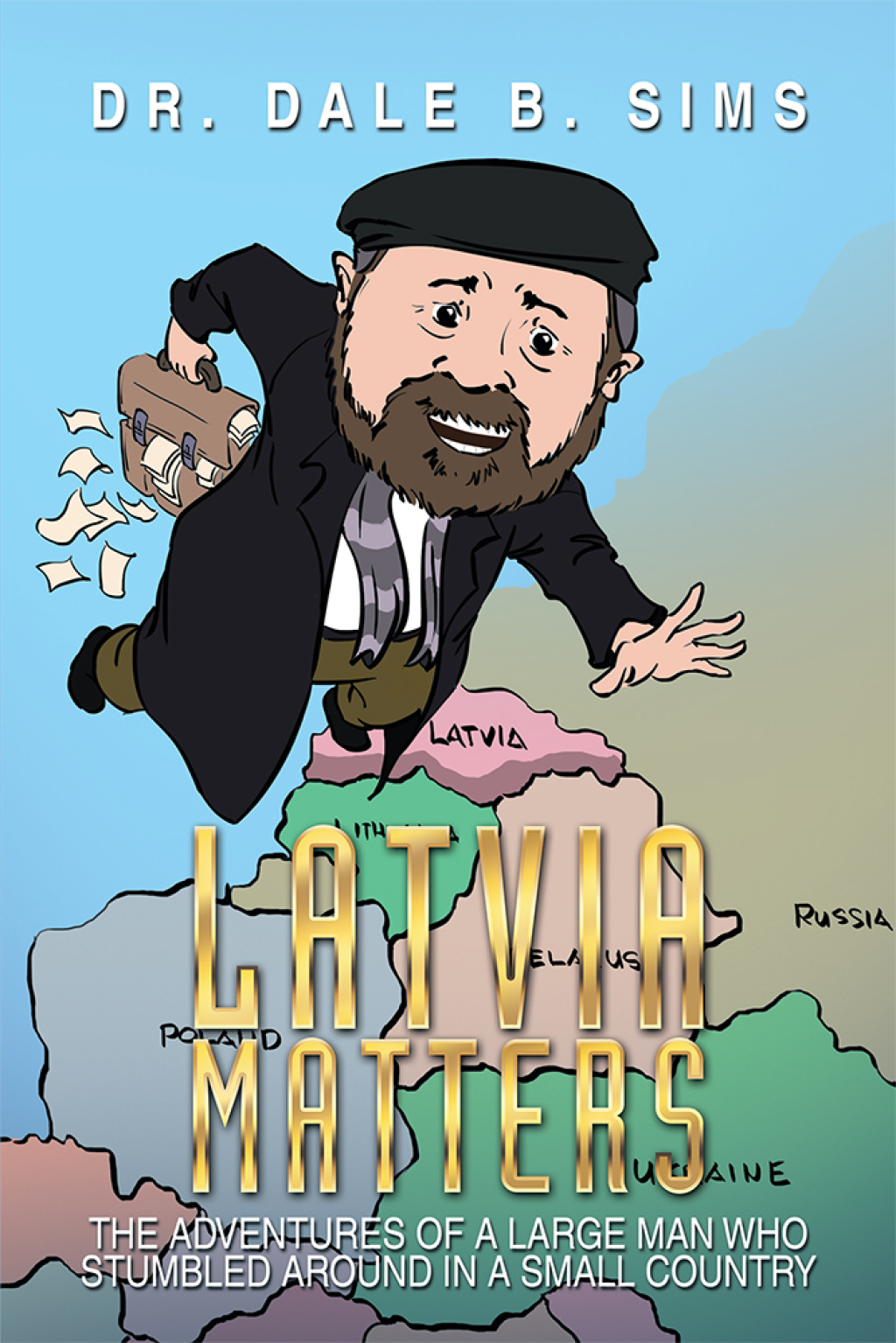 Latvia Matters The Adventures of a Large Man Who Stumbled Around in a Small Country