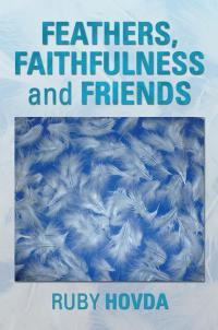 Cover image: Feathers, Faithfulness and Friends 9781499070552