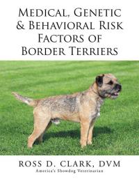 表紙画像: Medical, Genetic & Behavioral Risk Factors of Border Terriers 9781499072839