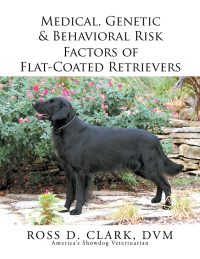 表紙画像: Medical, Genetic & Behavioral Risk Factors of Flat-Coated Retrievers 9781499075922
