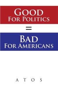 Imagen de portada: Good for Politics = Bad for Americans 9781499081121