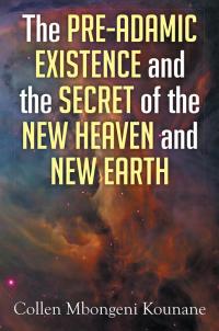 Imagen de portada: The Pre-Adamic Existence and the Secret of the New Heaven and New Earth 9781499085792