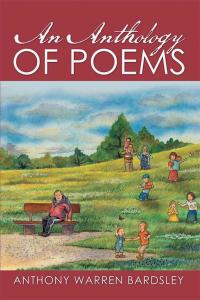 Cover image: An Anthology of Poems by Anthony Warren Bardsley 9781499090284