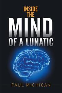 Cover image: Inside the Mind of a Lunatic 9781499090734