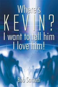 Imagen de portada: Where's Kevin? I Want to Tell Him I Love Him! 9781499091342